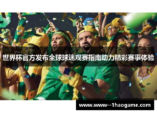 世界杯官方发布全球球迷观赛指南助力精彩赛事体验