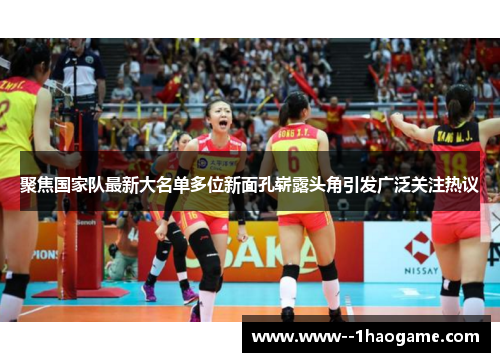 聚焦国家队最新大名单多位新面孔崭露头角引发广泛关注热议